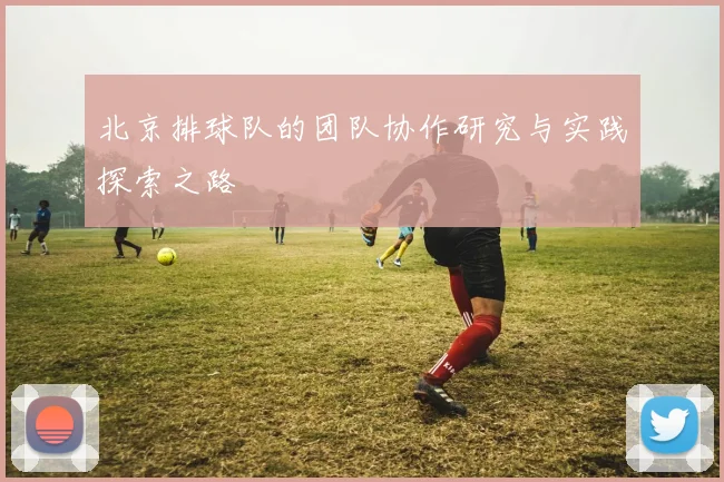 北京排球队的团队协作研究与实践探索之路