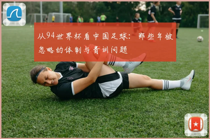 从94世界杯看中国足球：那些年被忽略的体制与青训问题